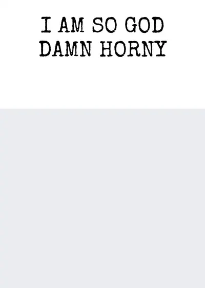 IM SO GOD DAMN HORNY