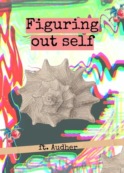 Figuring out self - ft. Audhder