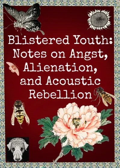 Blistered Youth: Notes on Angst, Alienation, and Acoustic Rebellion