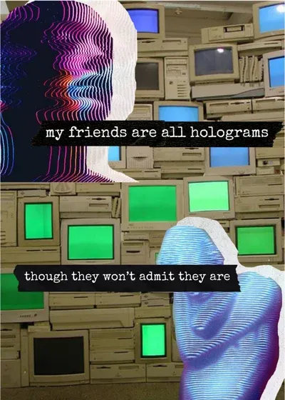 my friends are all holograms