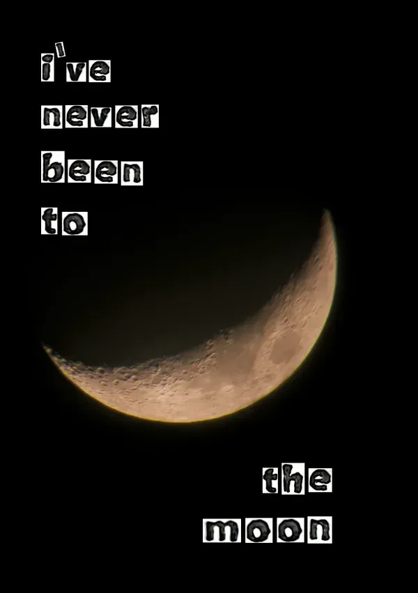 I've never been to the moon