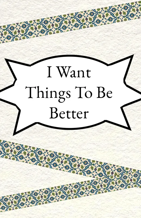 I Want Things To Be Better
