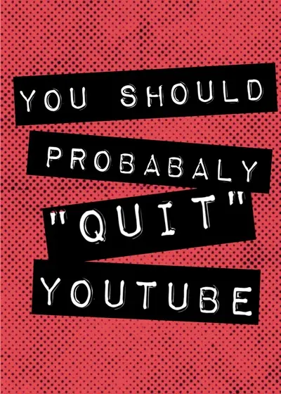 You Should Probably Quit YouTube
